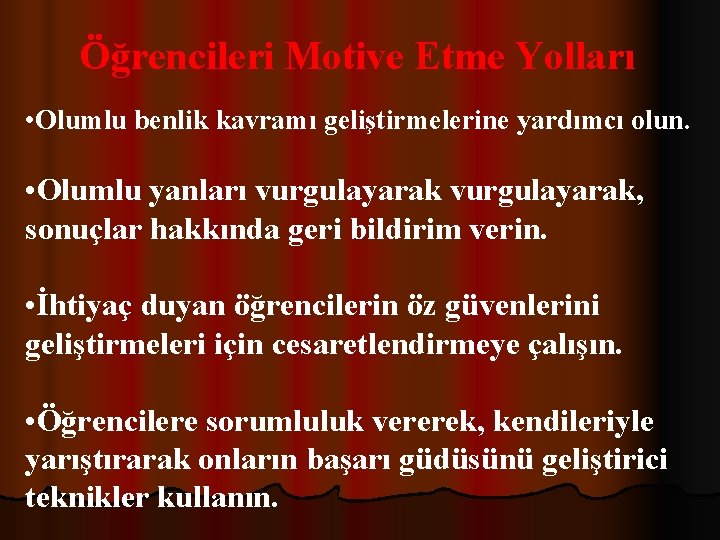 Öğrencileri Motive Etme Yolları • Olumlu benlik kavramı geliştirmelerine yardımcı olun. • Olumlu yanları