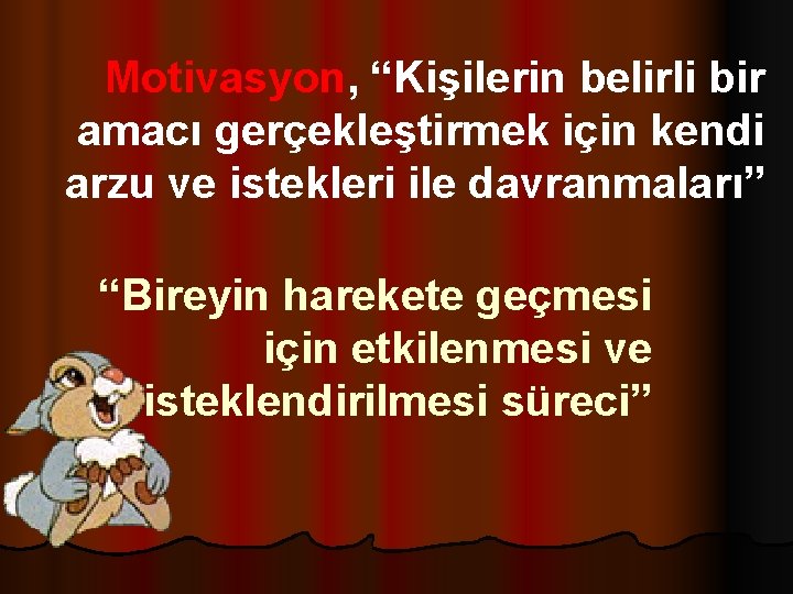 Motivasyon, “Kişilerin belirli bir amacı gerçekleştirmek için kendi arzu ve istekleri ile davranmaları” “Bireyin