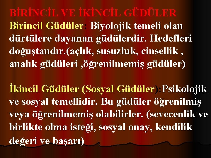BİRİNCİL VE İKİNCİL GÜDÜLER Birincil Güdüler: Biyolojik temeli olan dürtülere dayanan güdülerdir. Hedefleri doğuştandır.