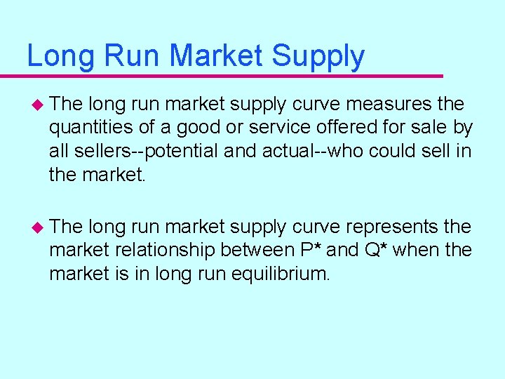 Long Run Market Supply u The long run market supply curve measures the quantities