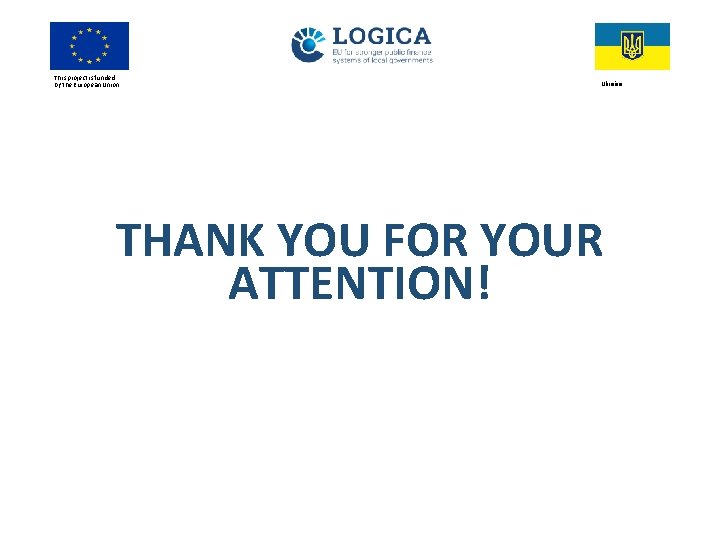 This project is funded by the European Union Ukraine THANK YOU FOR YOUR ATTENTION!