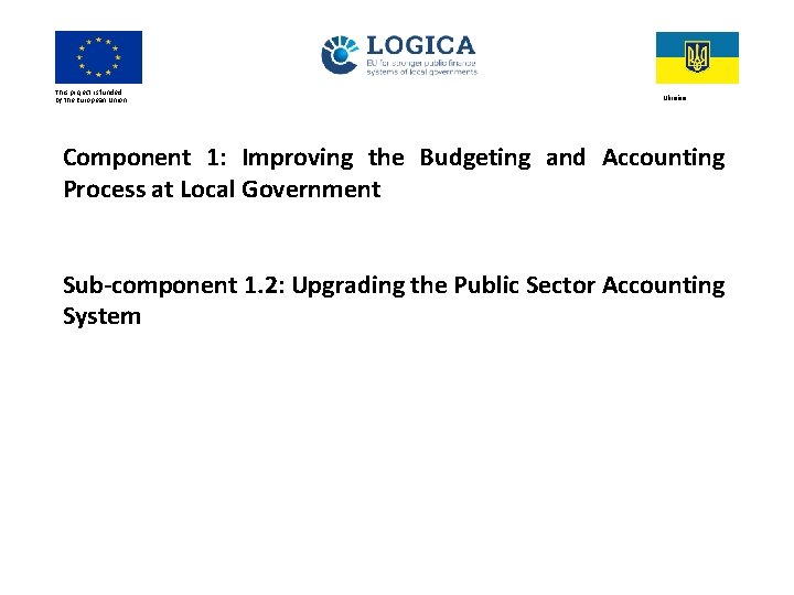 This project is funded by the European Union Ukraine Component 1: Improving the Budgeting