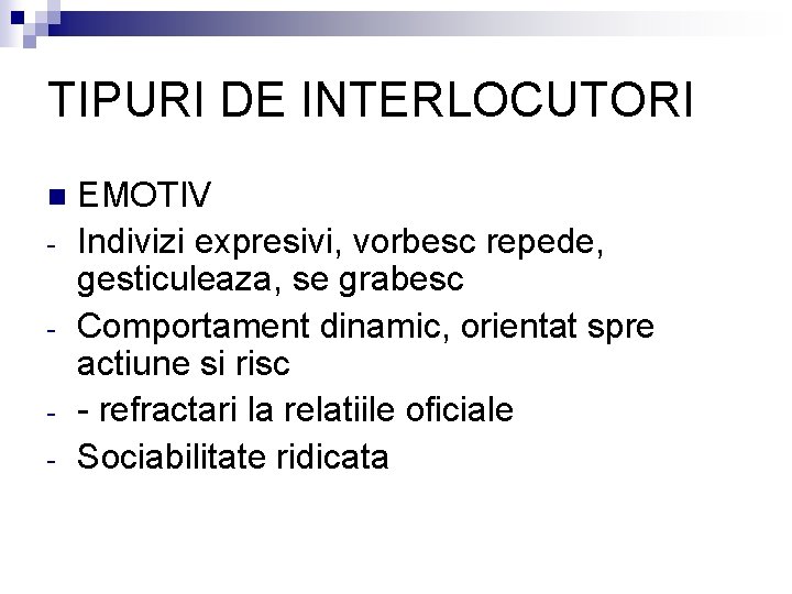 TIPURI DE INTERLOCUTORI n - EMOTIV Indivizi expresivi, vorbesc repede, gesticuleaza, se grabesc Comportament