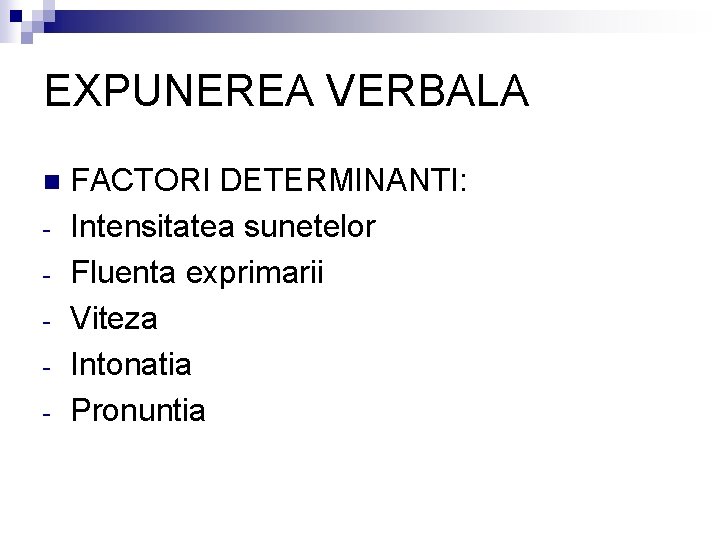 EXPUNEREA VERBALA n - FACTORI DETERMINANTI: Intensitatea sunetelor Fluenta exprimarii Viteza Intonatia Pronuntia 