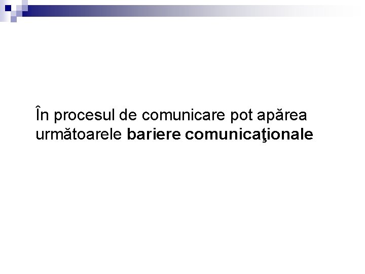 În procesul de comunicare pot apărea următoarele bariere comunicaţionale 
