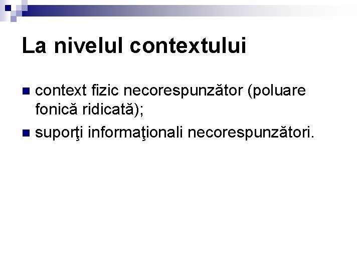 La nivelul contextului context fizic necorespunzător (poluare fonică ridicată); n suporţi informaţionali necorespunzători. n