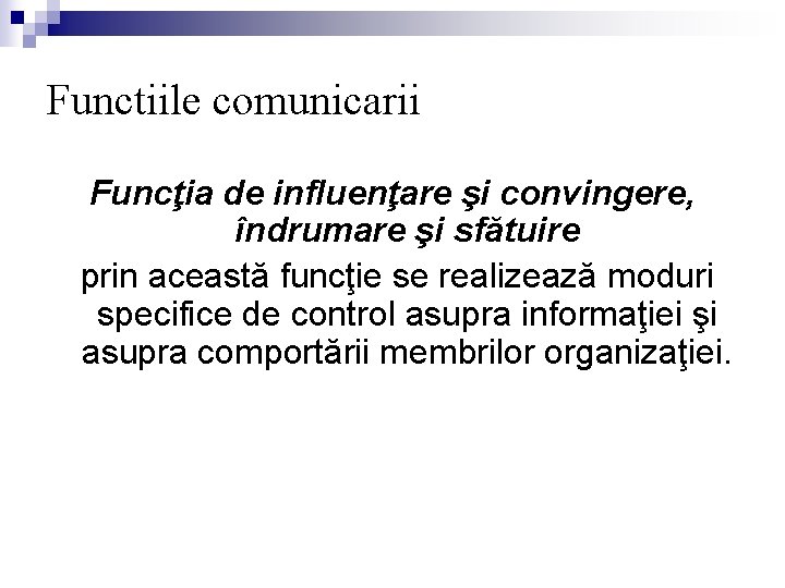 Functiile comunicarii Funcţia de influenţare şi convingere, îndrumare şi sfătuire prin această funcţie se