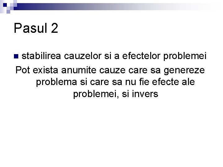 Pasul 2 stabilirea cauzelor si a efectelor problemei Pot exista anumite cauze care sa