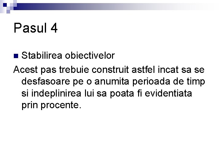 Pasul 4 Stabilirea obiectivelor Acest pas trebuie construit astfel incat sa se desfasoare pe