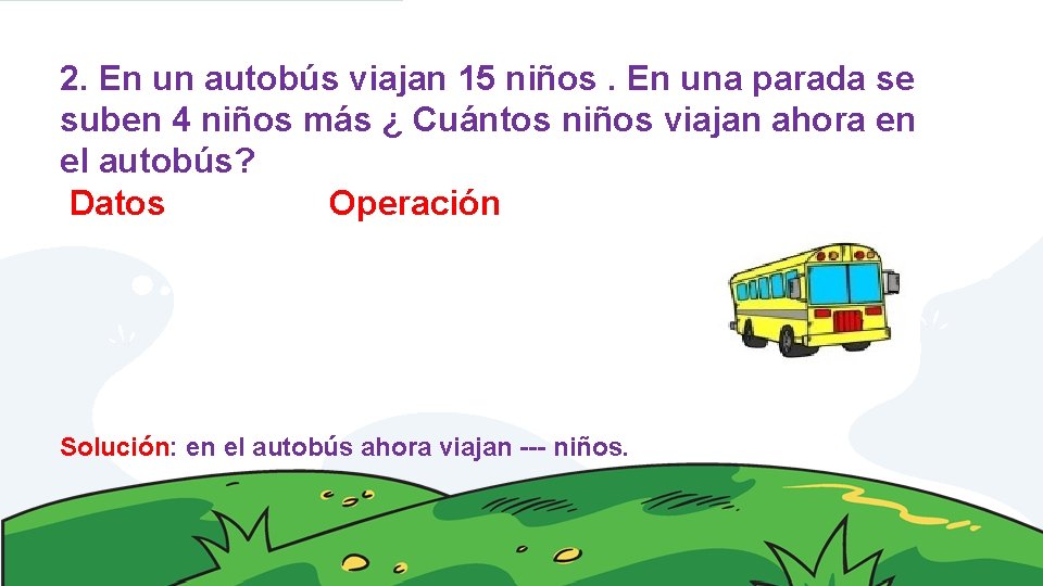2. En un autobús viajan 15 niños. En una parada se suben 4 niños