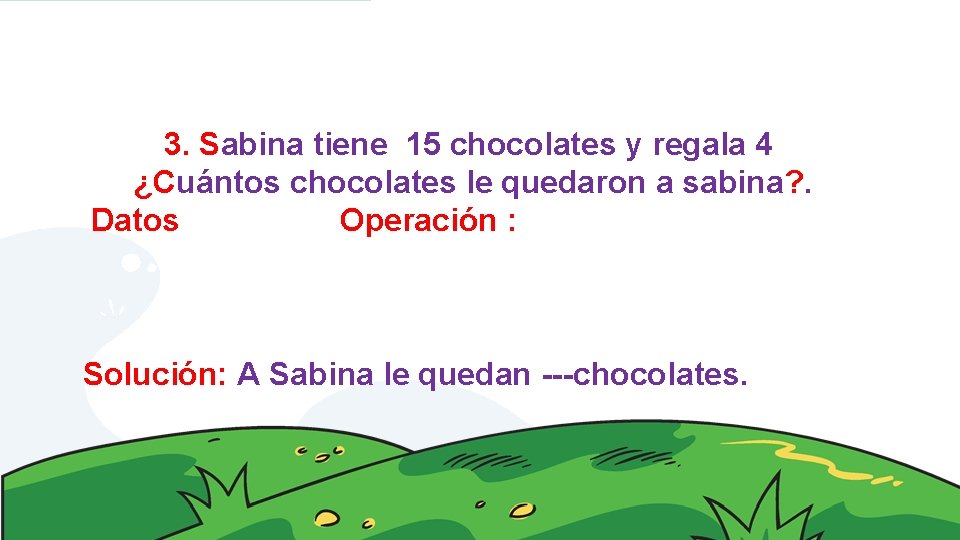 3. Sabina tiene 15 chocolates y regala 4 ¿Cuántos chocolates le quedaron a sabina?