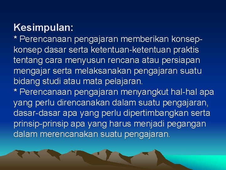 Kesimpulan: * Perencanaan pengajaran memberikan konsep dasar serta ketentuan-ketentuan praktis tentang cara menyusun rencana
