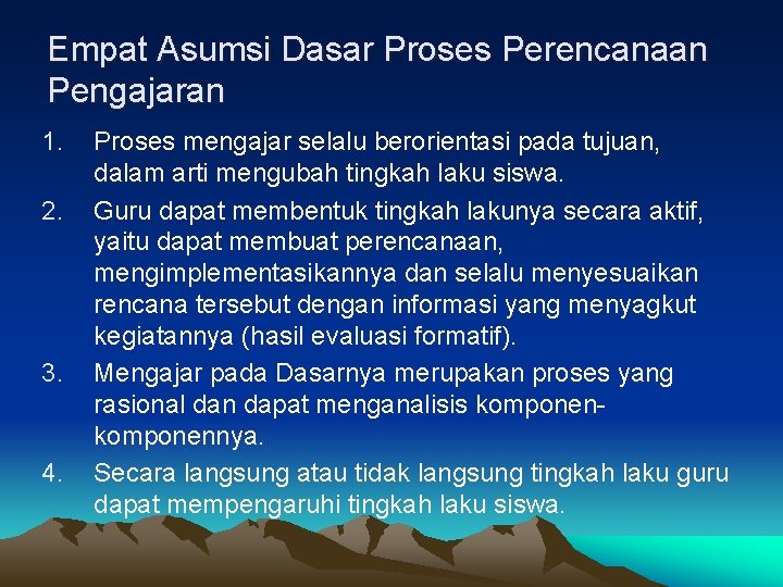 Empat Asumsi Dasar Proses Perencanaan Pengajaran 1. 2. 3. 4. Proses mengajar selalu berorientasi