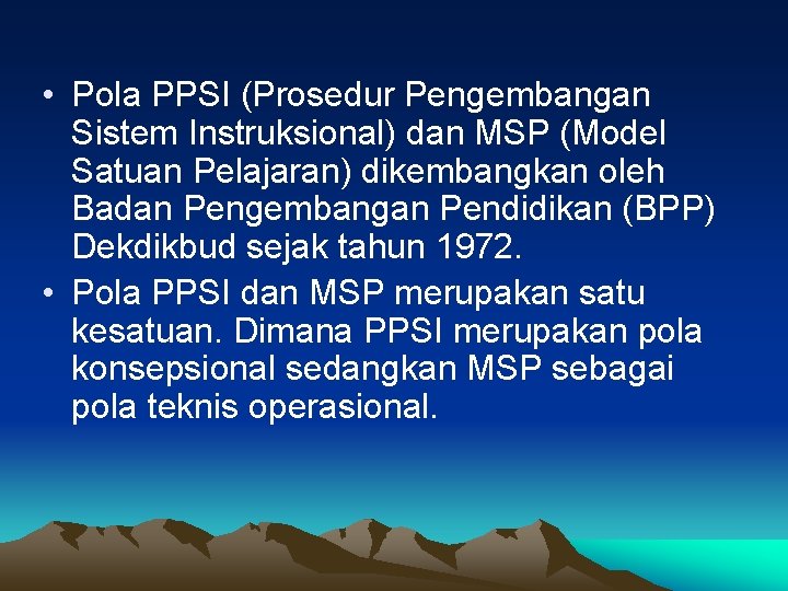  • Pola PPSI (Prosedur Pengembangan Sistem Instruksional) dan MSP (Model Satuan Pelajaran) dikembangkan