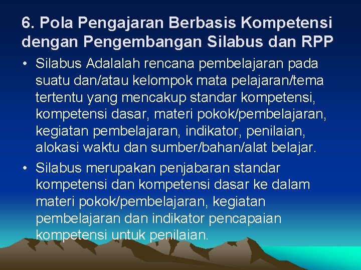 6. Pola Pengajaran Berbasis Kompetensi dengan Pengembangan Silabus dan RPP • Silabus Adalalah rencana