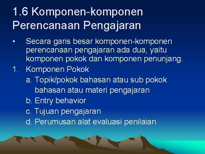 1. 6 Komponen-komponen Perencanaan Pengajaran • Secara garis besar komponen-komponen perencanaan pengajaran ada dua,