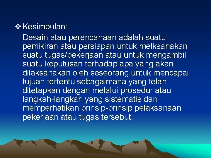 v Kesimpulan: Desain atau perencanaan adalah suatu pemikiran atau persiapan untuk melksanakan suatu tugas/pekerjaan