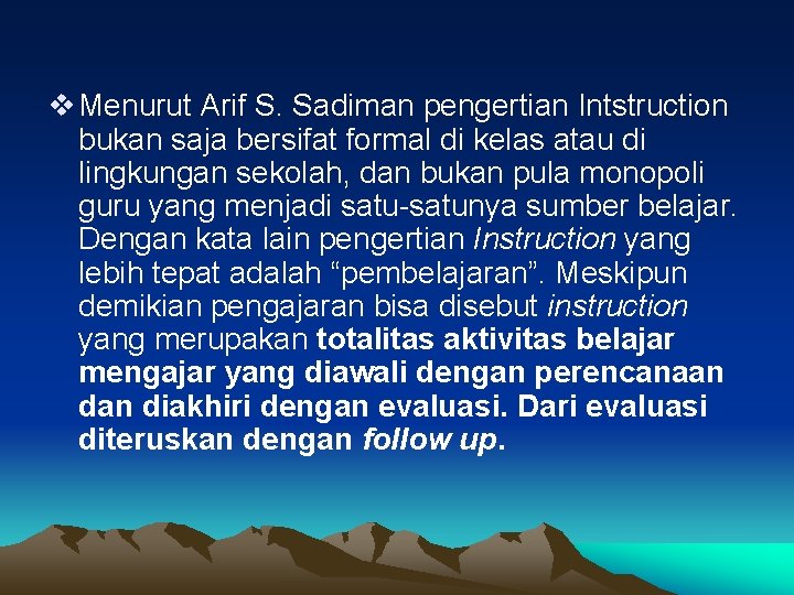 v Menurut Arif S. Sadiman pengertian Intstruction bukan saja bersifat formal di kelas atau