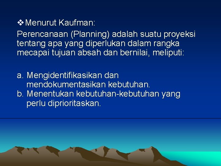 v. Menurut Kaufman: Perencanaan (Planning) adalah suatu proyeksi tentang apa yang diperlukan dalam rangka