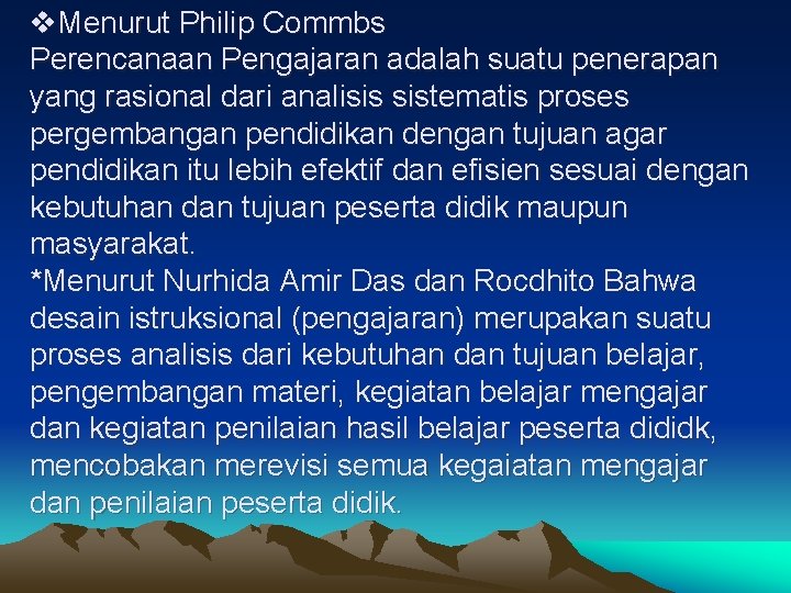 v. Menurut Philip Commbs Perencanaan Pengajaran adalah suatu penerapan yang rasional dari analisis sistematis