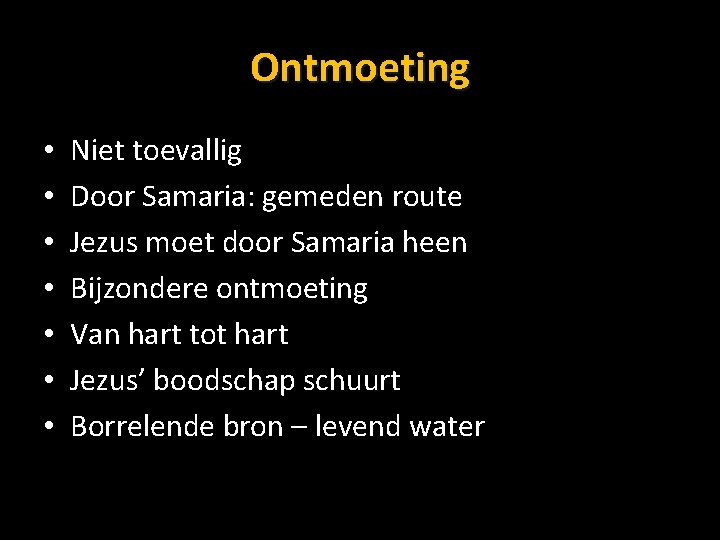 Ontmoeting • • Niet toevallig Door Samaria: gemeden route Jezus moet door Samaria heen