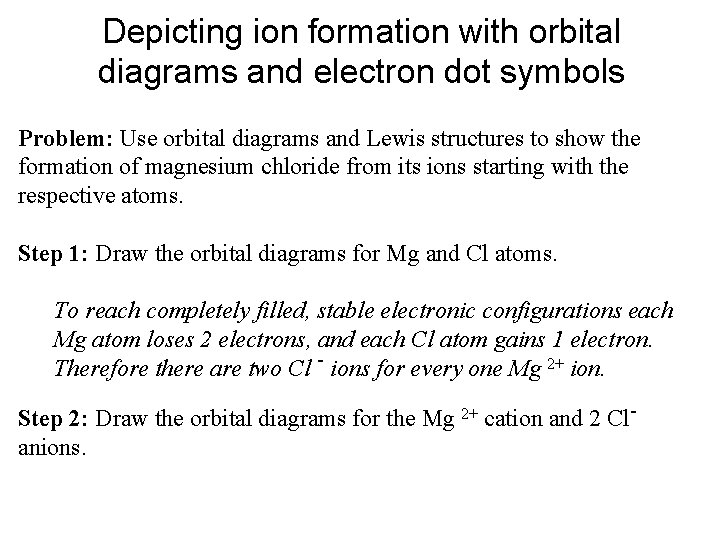 Depicting ion formation with orbital diagrams and electron dot symbols Problem: Use orbital diagrams