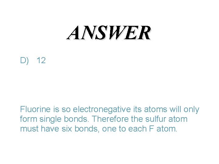 ANSWER D) 12 Fluorine is so electronegative its atoms will only form single bonds.