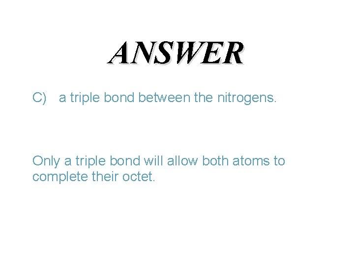 ANSWER C) a triple bond between the nitrogens. Only a triple bond will allow
