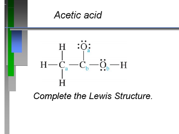 Acetic acid Complete the Lewis Structure. 