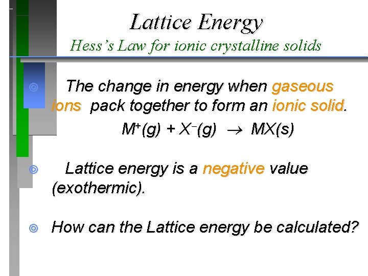 Lattice Energy Hess’s Law for ionic crystalline solids ¥ The change in energy when