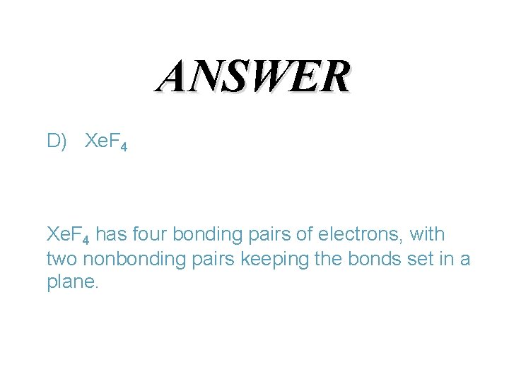 ANSWER D) Xe. F 4 has four bonding pairs of electrons, with two nonbonding