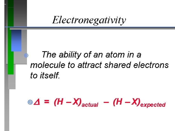 Electronegativity ¥ The ability of an atom in a molecule to attract shared electrons