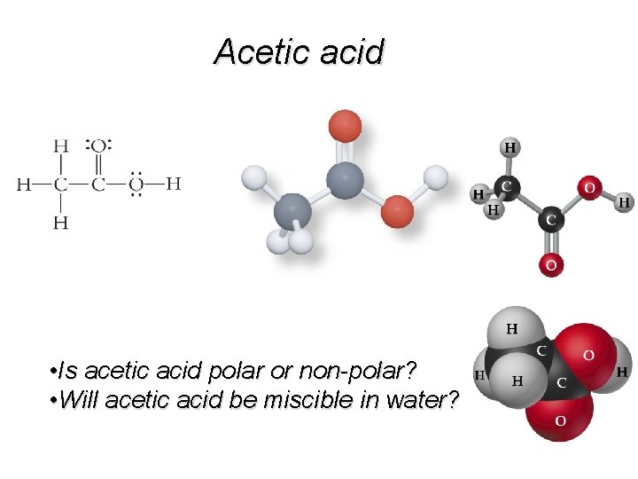 Acetic acid • Is acetic acid polar or non-polar? • Will acetic acid be