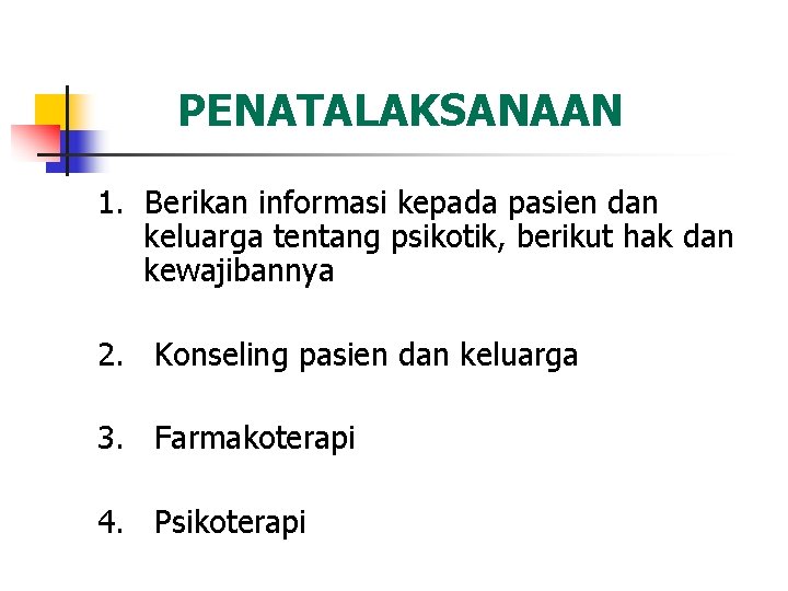 PENATALAKSANAAN 1. Berikan informasi kepada pasien dan keluarga tentang psikotik, berikut hak dan kewajibannya