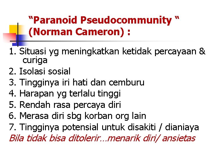 “Paranoid Pseudocommunity “ (Norman Cameron) : 1. Situasi yg meningkatkan ketidak percayaan & curiga