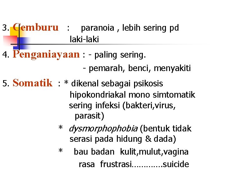 3. Cemburu 4. Penganiayaan : - paling sering. : paranoia , lebih sering pd