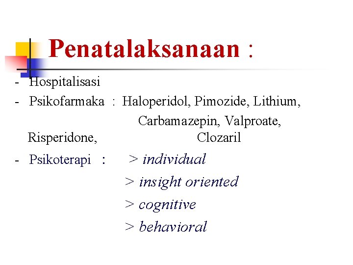 Penatalaksanaan : - Hospitalisasi - Psikofarmaka : Haloperidol, Pimozide, Lithium, Carbamazepin, Valproate, Risperidone, Clozaril