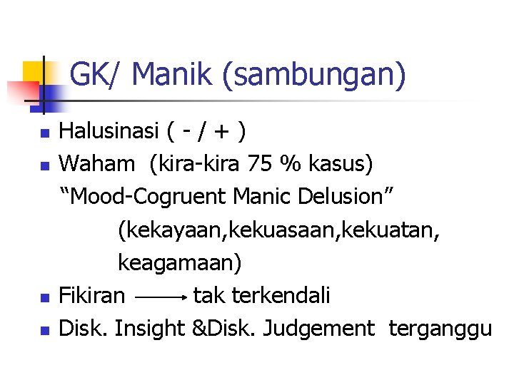 GK/ Manik (sambungan) n n Halusinasi ( - / + ) Waham (kira-kira 75