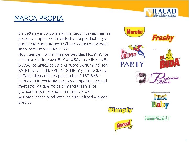 MARCA PROPIA En 1999 se incorporan al mercado nuevas marcas propias, ampliando la variedad