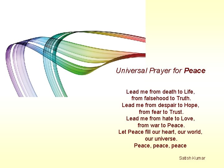 Universal Prayer for Peace Lead me from death to Life, from falsehood to Truth.