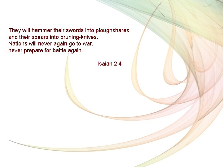 They will hammer their swords into ploughshares and their spears into pruning-knives. Nations will
