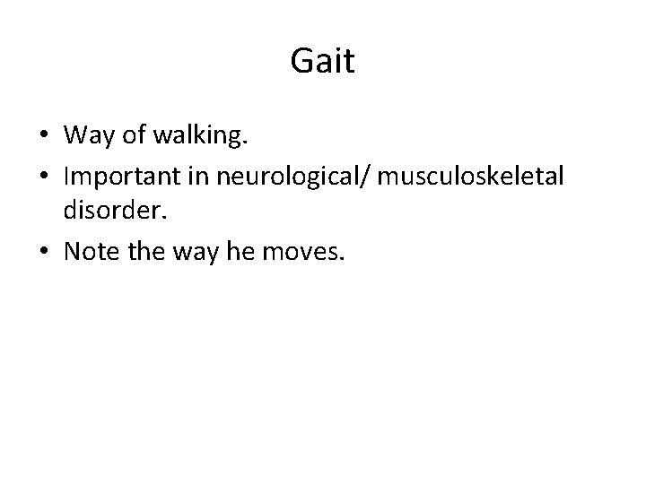 Gait • Way of walking. • Important in neurological/ musculoskeletal disorder. • Note the