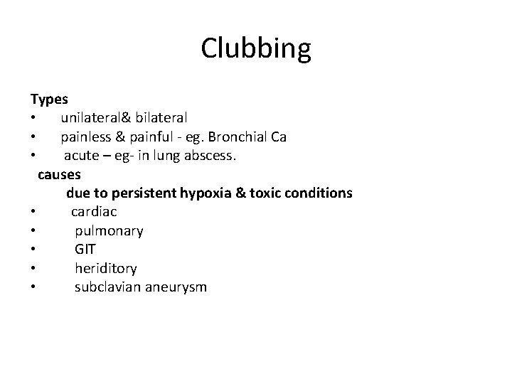 Clubbing Types • unilateral& bilateral • painless & painful - eg. Bronchial Ca •