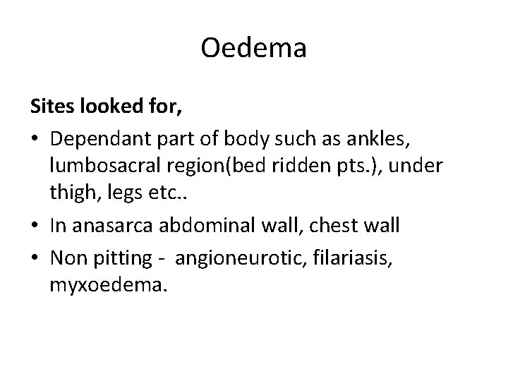 Oedema Sites looked for, • Dependant part of body such as ankles, lumbosacral region(bed