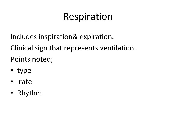 Respiration Includes inspiration& expiration. Clinical sign that represents ventilation. Points noted; • type •