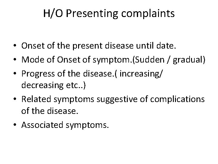 H/O Presenting complaints • Onset of the present disease until date. • Mode of