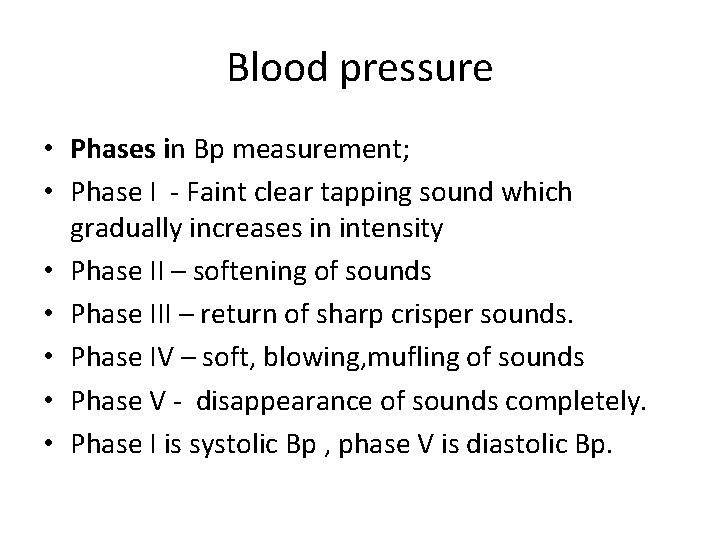 Blood pressure • Phases in Bp measurement; • Phase I - Faint clear tapping