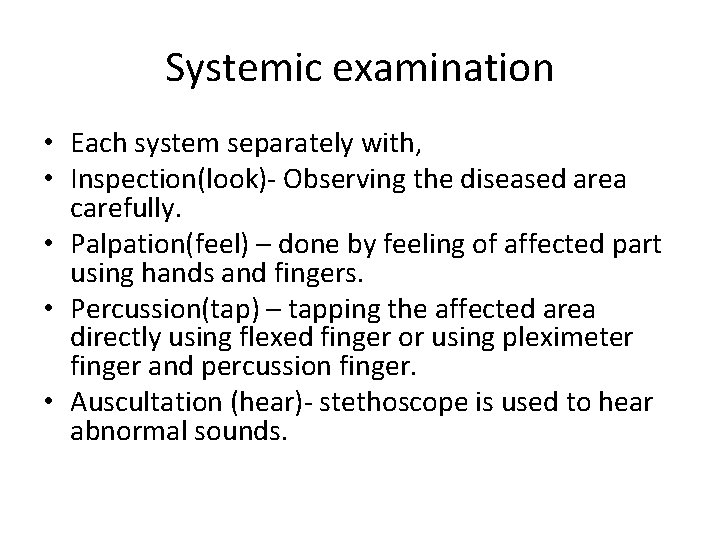 Systemic examination • Each system separately with, • Inspection(look)- Observing the diseased area carefully.