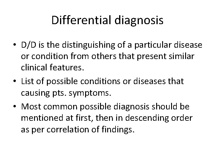 Differential diagnosis • D/D is the distinguishing of a particular disease or condition from
