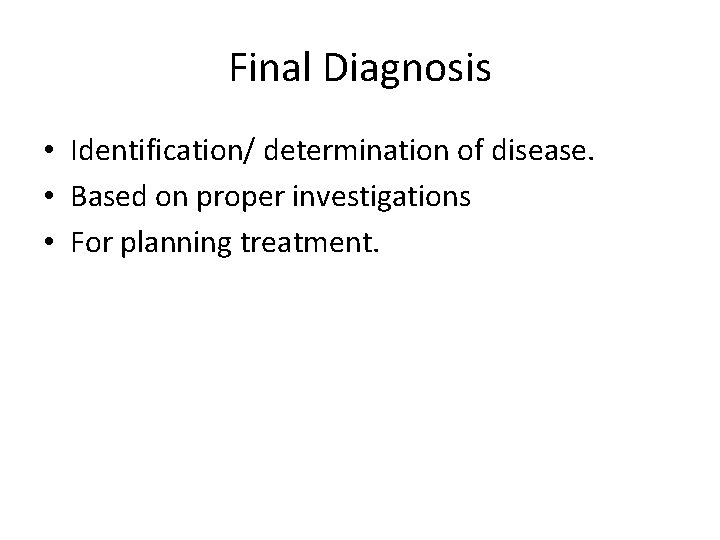 Final Diagnosis • Identification/ determination of disease. • Based on proper investigations • For